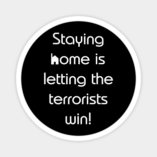 Staying home is letting the terrorists win! Magnet